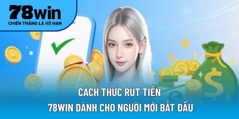 Cách thức rút tiền 78WIN dành cho người mới bắt đầu